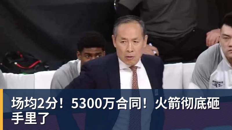 mk体育场均2分！5300万合同！火箭彻底砸手里了
