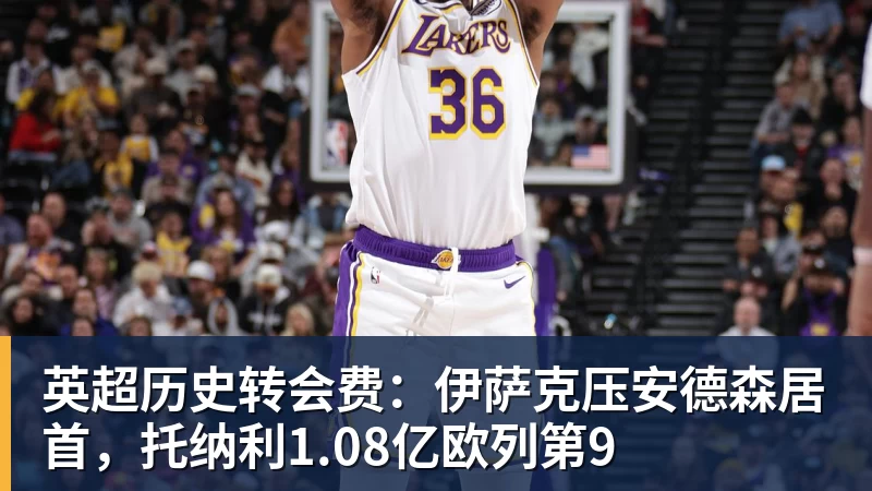 英超历史转会费：伊萨克压安德森居首，托纳利1.08亿欧列第9