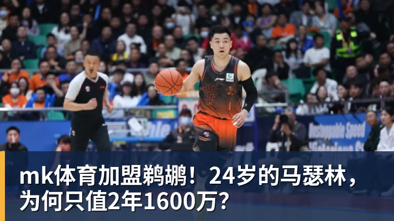 mk体育加盟鹈鹕！24岁的马瑟林，为何只值2年1600万？
