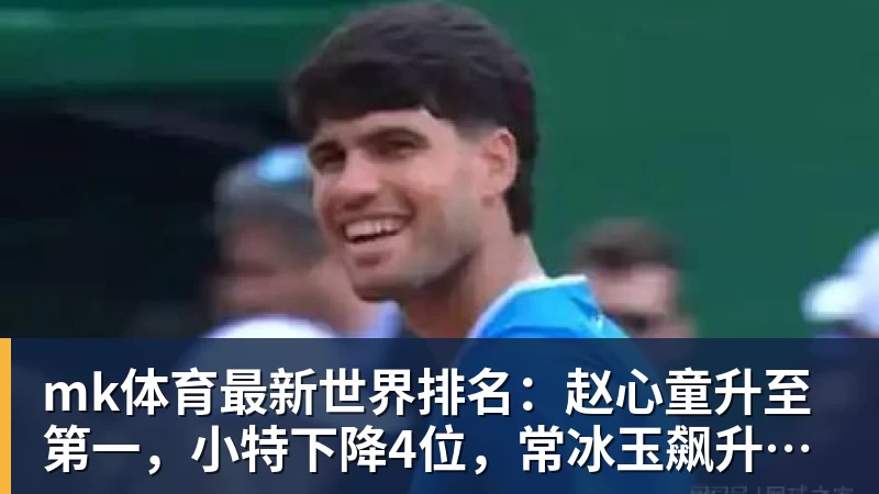 mk体育最新世界排名：赵心童升至第一，小特下降4位，常冰玉飙升8位了