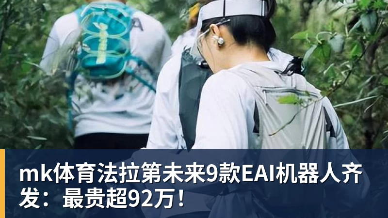 mk体育法拉第未来9款EAI机器人齐发：最贵超92万！
