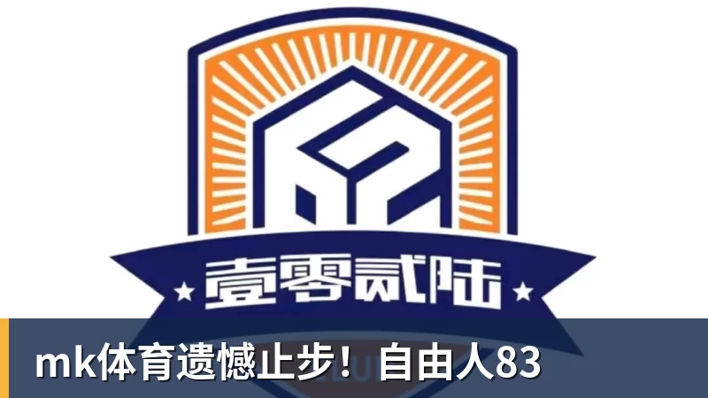 mk体育遗憾止步！自由人83